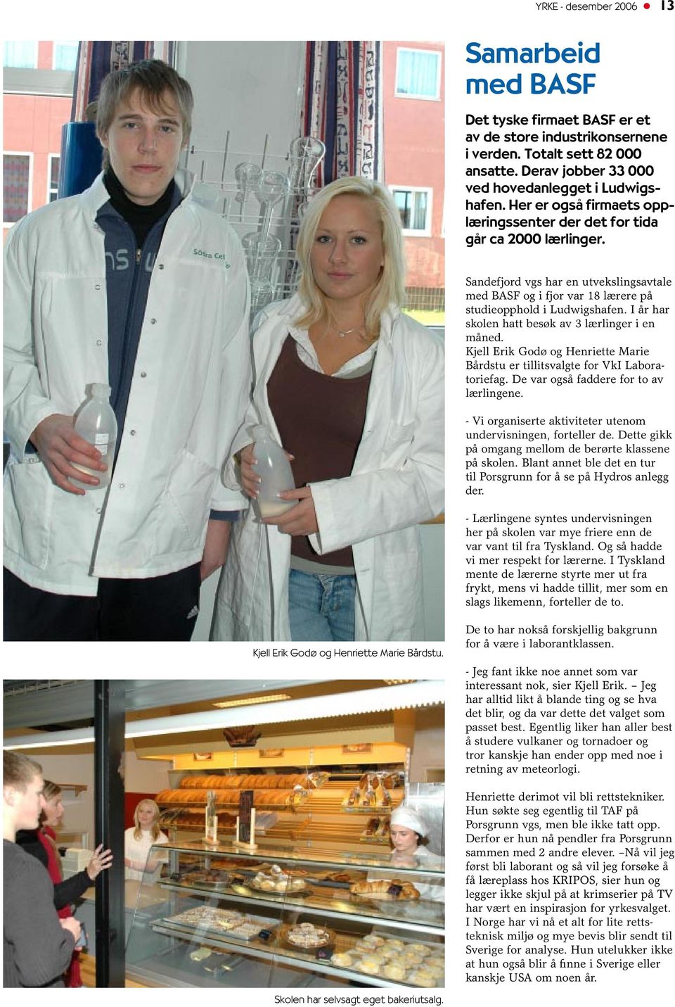 I år har skolen hatt besøk av 3 lærlinger i en måned. Kjell Erik Godø og Henriette Marie Bårdstu er tillitsvalgte for VkI Laboratoriefag. De var også faddere for to av lærlingene.