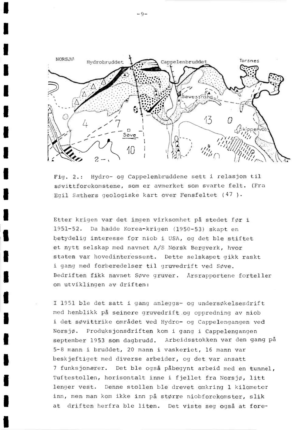 Arbeidsstokken var den gang på 5-8 mann i bruddet, 20 mann i vaskeriet, 16 mann var beskjeftidet med diverse arbeider, og det var ansatt 7 funksjonærer.