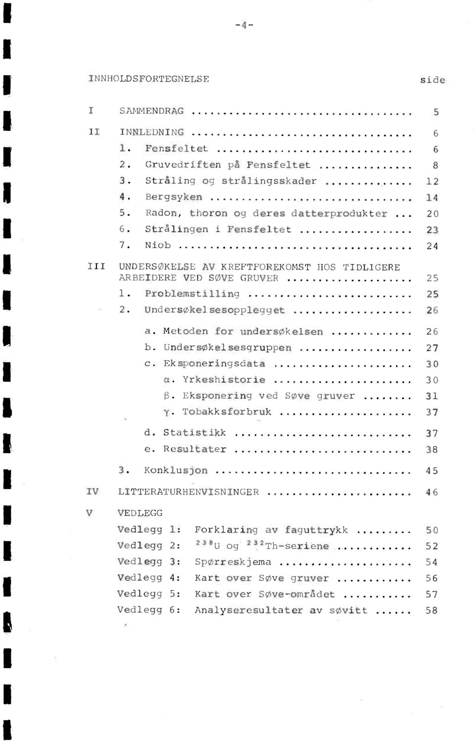 UNDERSØKELSF AV KREFTFOREKOMST HOS TIOLIGERE ARBEIDERE VED SØVE GRUVER 25 1. Probl=stillirc 2.