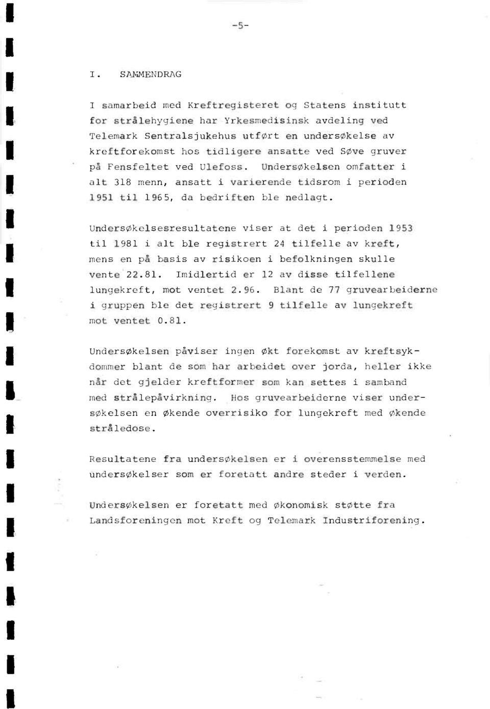 Undersøkelsen omfatter i alt 318 menn, ansatt i vdrierende tidsrom i perioden 1951 til 1965, da bedriften ble nedlagt.