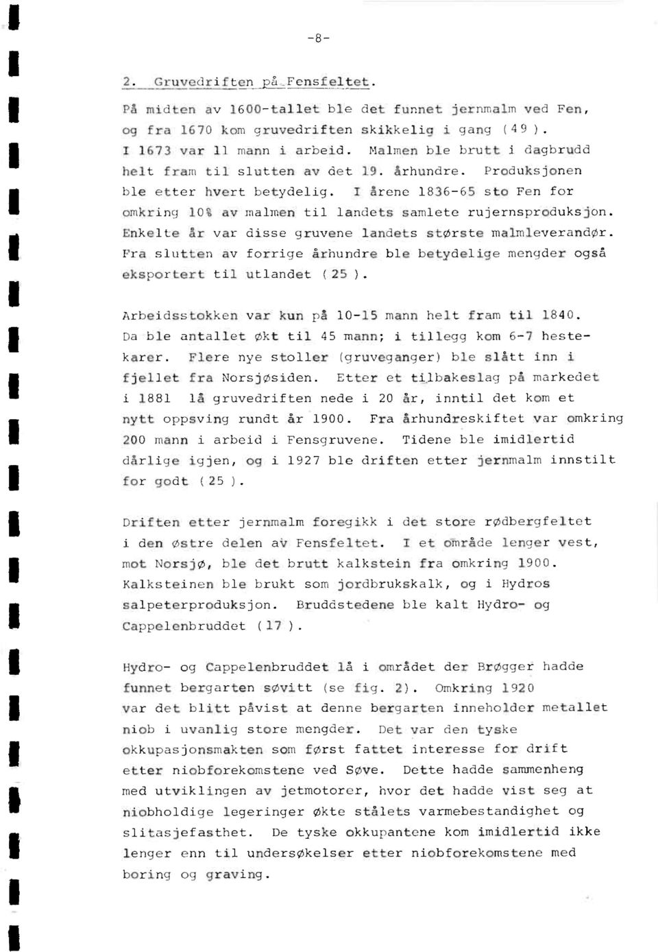 Pra slutten av forrige århundre ble betydelige mengder også eksportert til utlandet (25 ). Arbeidsstokken var kun på 10-15 mann helt fram til 1840.