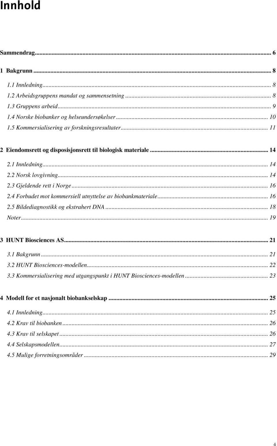 4 Forbudet mot kommersiell utnyttelse av biobankmateriale... 16 2.5 Bildediagnostikk og ekstrahert DNA... 18 Noter... 19 3 HUNT Biosciences AS... 21 3.1 Bakgrunn... 21 3.2 HUNT Biosciences-modellen.