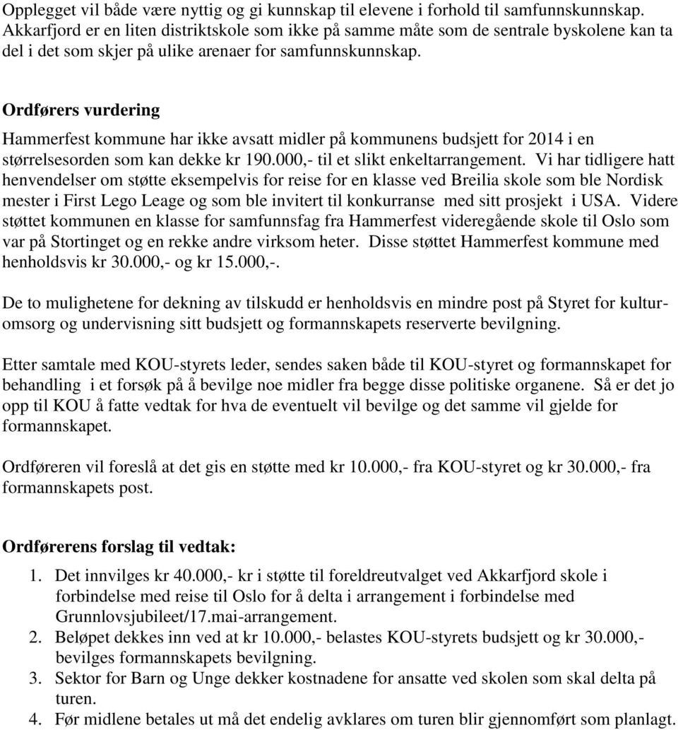 Ordførers vurdering Hammerfest kommune har ikke avsatt midler på kommunens budsjett for 2014 i en størrelsesorden som kan dekke kr 190.000,- til et slikt enkeltarrangement.