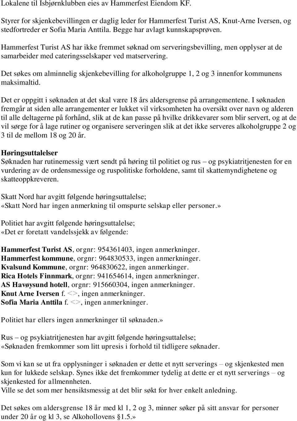 Det søkes om alminnelig skjenkebevilling for alkoholgruppe 1, 2 og 3 innenfor kommunens maksimaltid. Det er oppgitt i søknaden at det skal være 18 års aldersgrense på arrangementene.