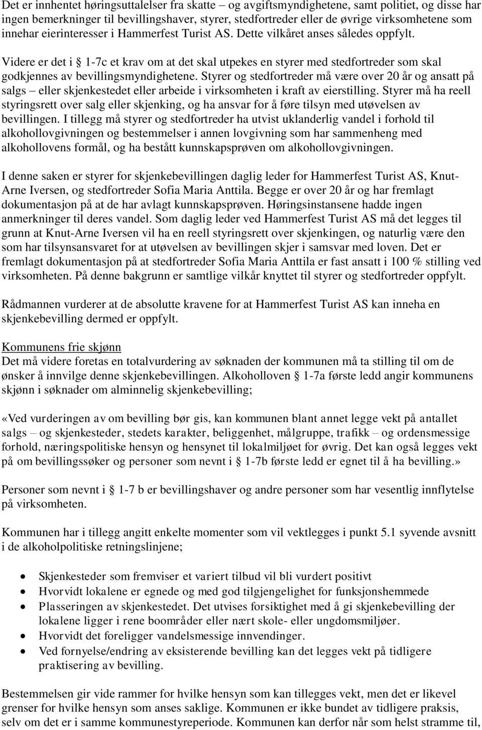 Videre er det i 1-7c et krav om at det skal utpekes en styrer med stedfortreder som skal godkjennes av bevillingsmyndighetene.