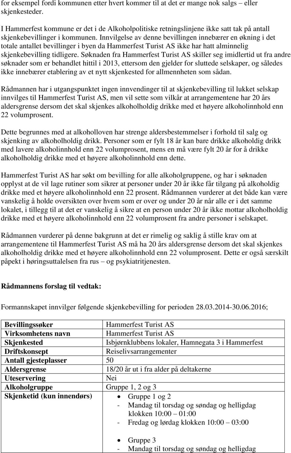 Innvilgelse av denne bevillingen innebærer en økning i det totale antallet bevillinger i byen da Hammerfest Turist AS ikke har hatt alminnelig skjenkebevilling tidligere.