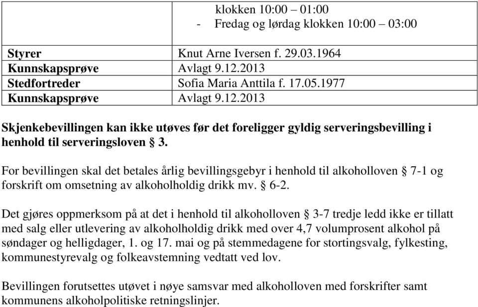 For bevillingen skal det betales årlig bevillingsgebyr i henhold til alkoholloven 7-1 og forskrift om omsetning av alkoholholdig drikk mv. 6-2.