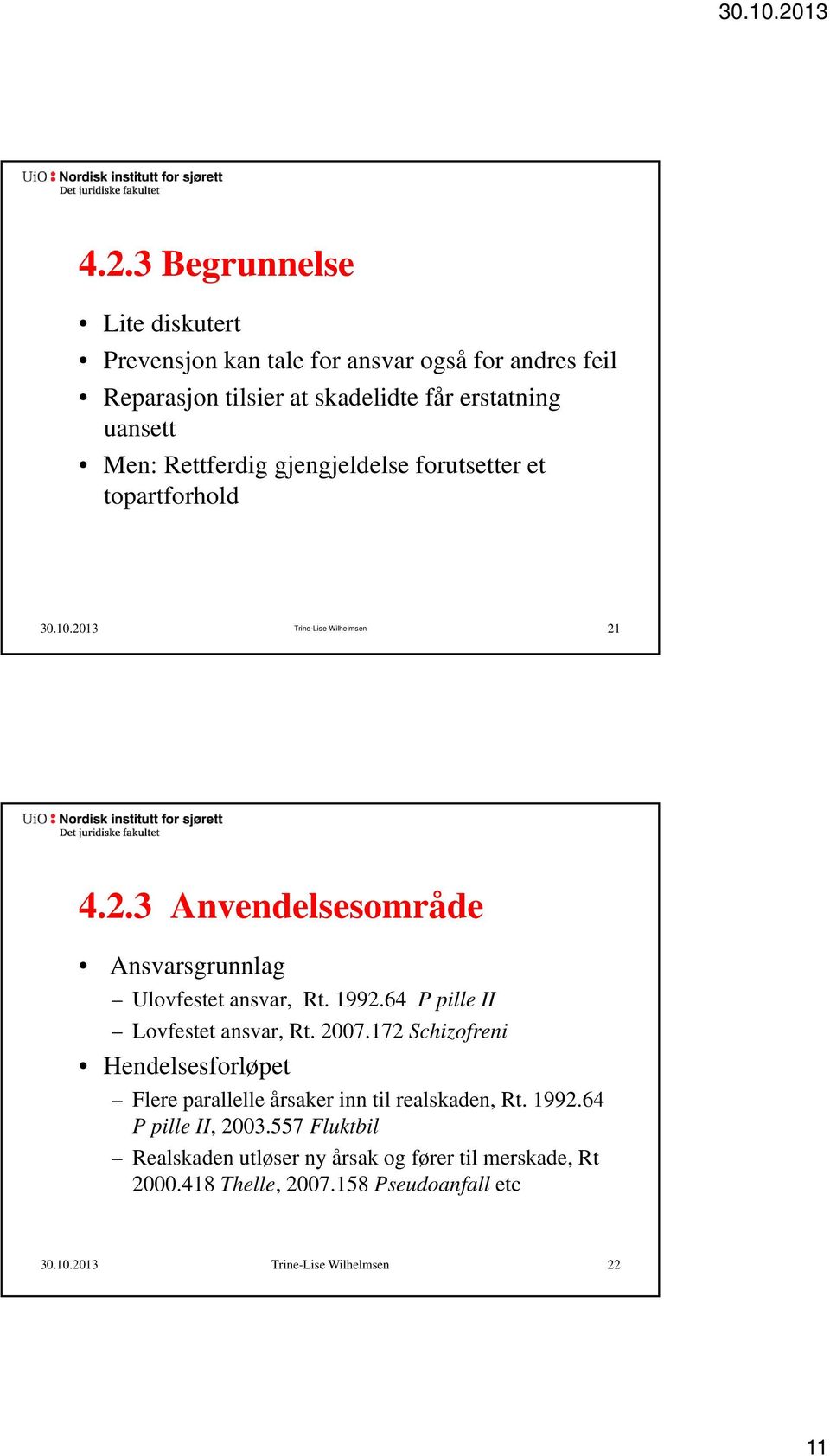 1992.64 P pille II Lovfestet ansvar, Rt. 2007.172 Schizofreni Hendelsesforløpet Flere parallelle årsaker inn til realskaden, Rt. 1992.