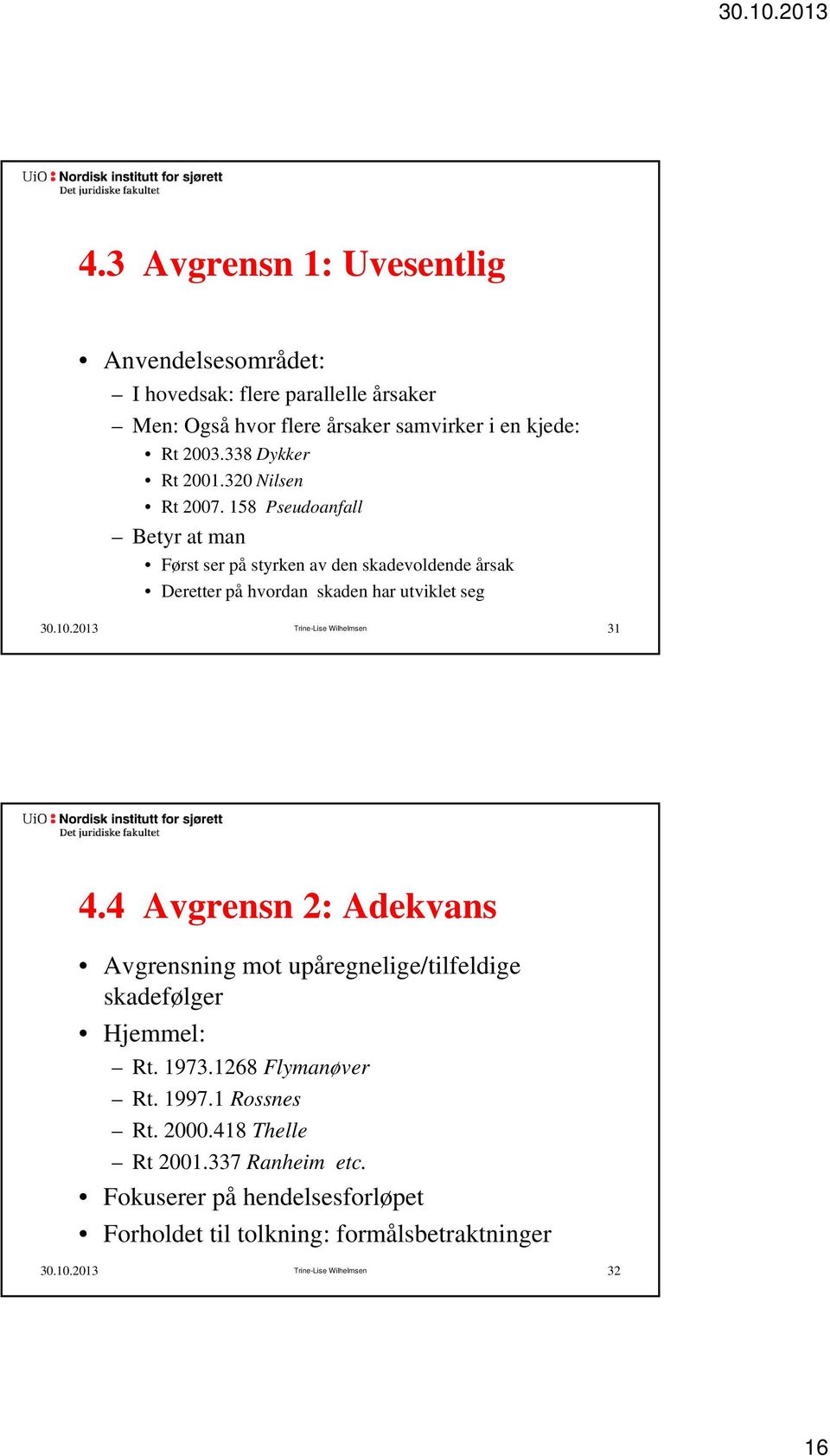 158 Pseudoanfall Betyr at man Først ser på styrken av den skadevoldende årsak Deretter på hvordan skaden har utviklet seg 30.10.