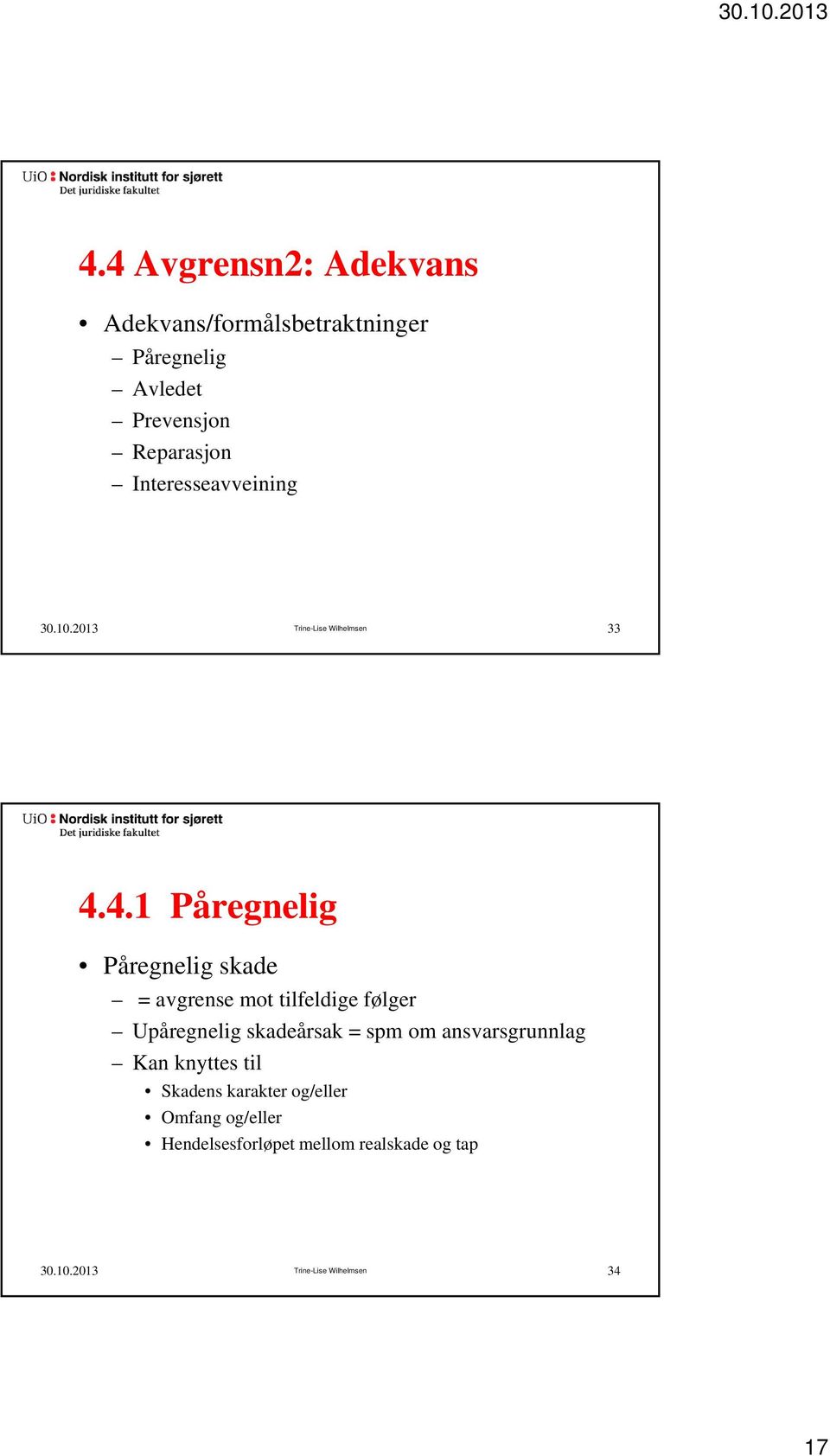 4.1 Påregnelig Påregnelig skade = avgrense mot tilfeldige følger Upåregnelig skadeårsak = spm om