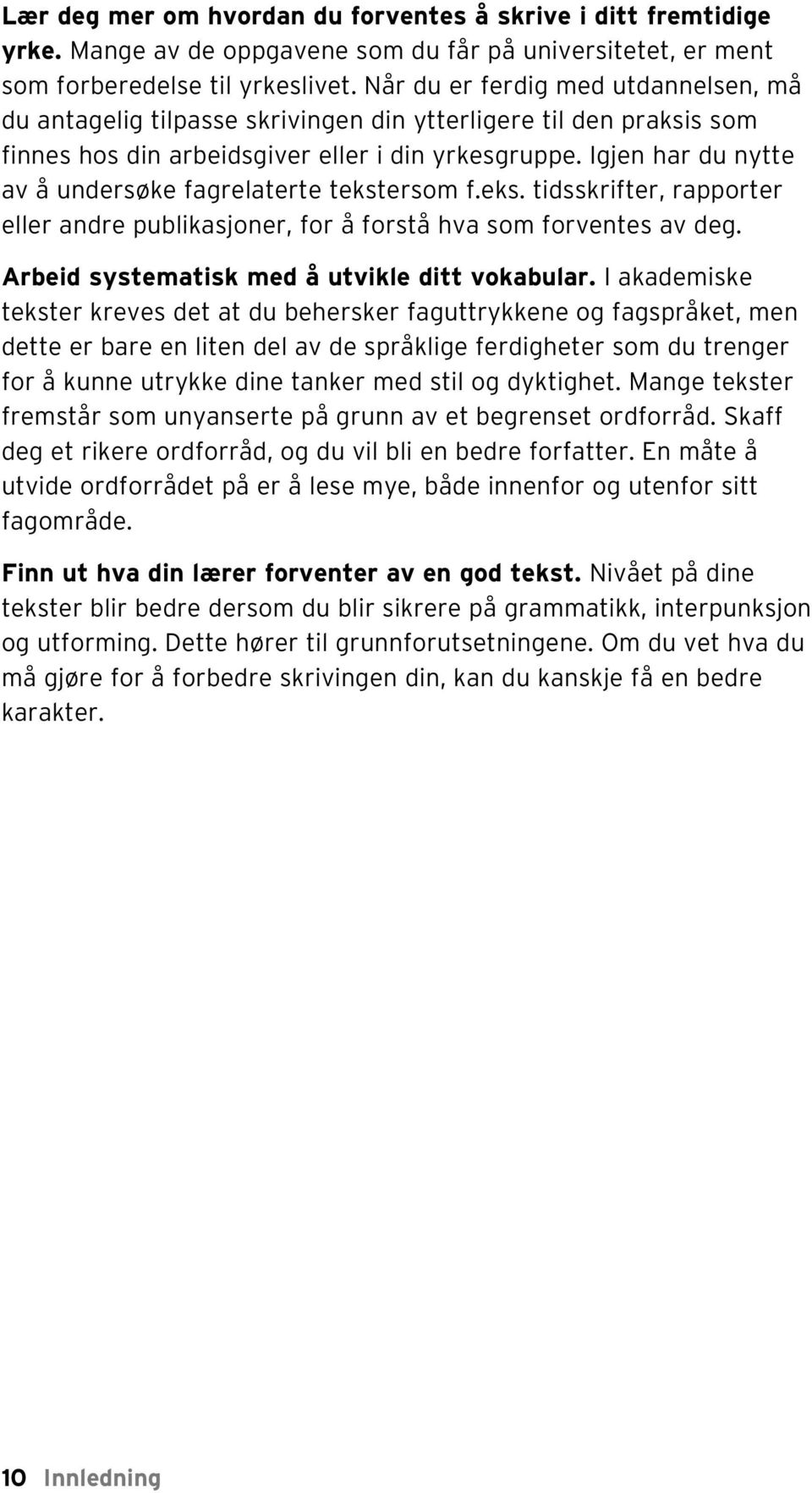 Igjen har du nytte av å undersøke fagreaterte tekstersom f.eks. tidsskrifter, rapporter eer andre pubikasjoner, for å forstå hva som forventes av deg. Arbeid systematisk med å utvike ditt vokabuar.