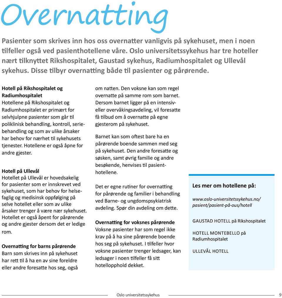 Hotell på Rikshospitalet og Radiumhospitalet Hotellene på Rikshospitalet og Radiumhospitalet er primært for selvhjulpne pasienter som går til poliklinisk behandling, kontroll, seriebehandling og som