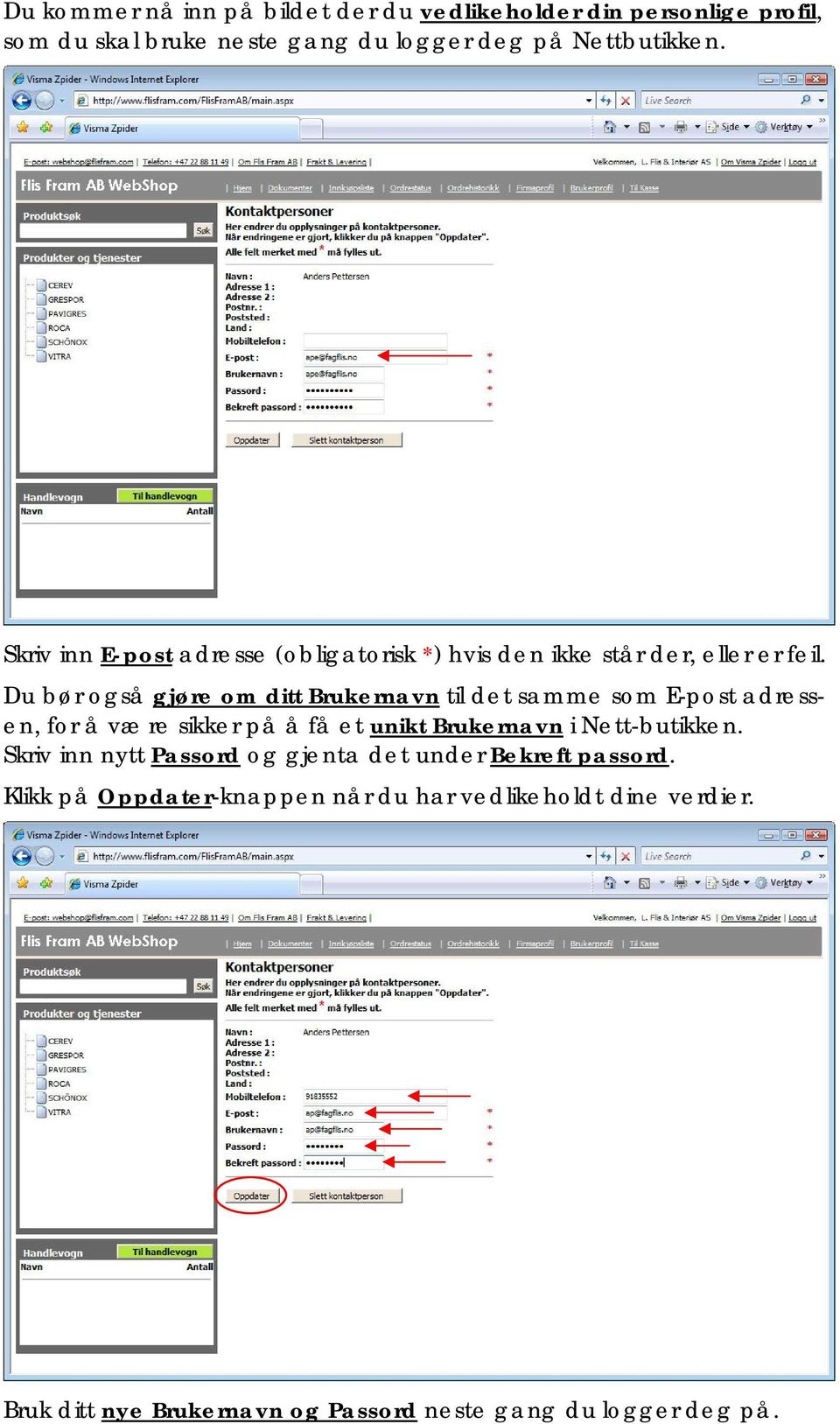 Du bør også gjøre om ditt Brukernavn til det samme som E-post adressen, for å være sikker på å få et unikt Brukernavn i Nett-butikken.