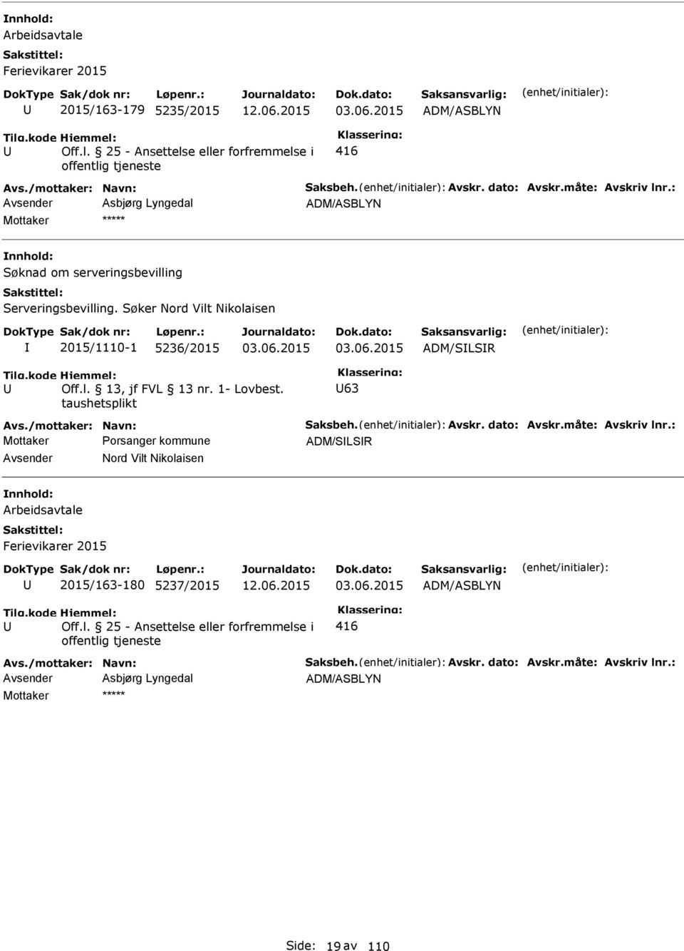 Søker Nord Vilt Nikolaisen 2015/1110-1 5236/2015 ADM/SLSR 63 Avs./mottaker: Navn: Saksbeh. Avskr. dato: Avskr.måte: Avskriv lnr.