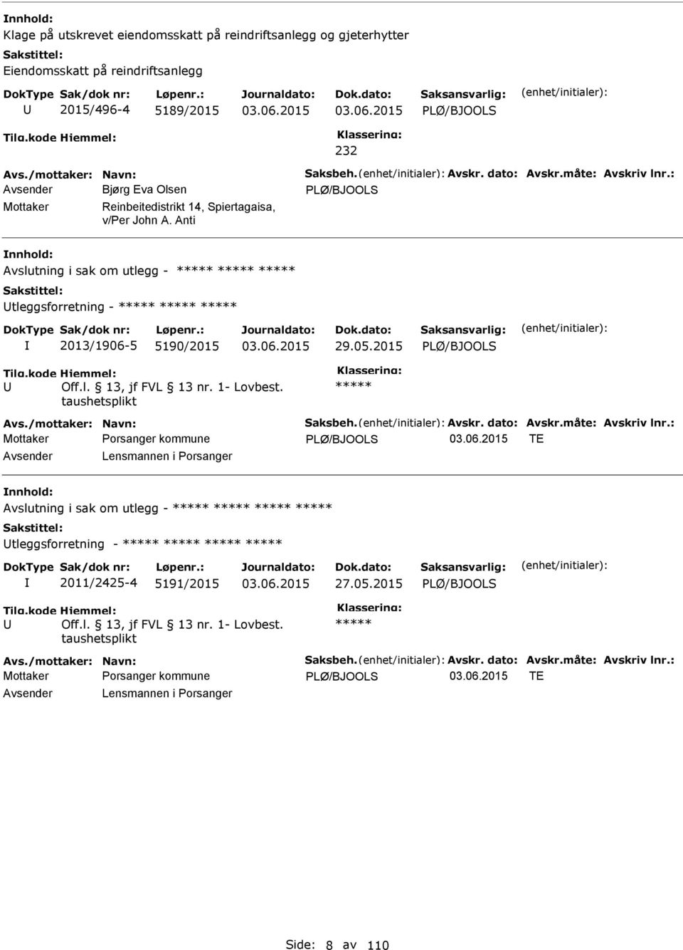 Anti Avslutning i sak om utlegg - ***** ***** ***** tleggsforretning - ***** ***** ***** 2013/1906-5 5190/2015 29.05.2015 PLØ/BJOOLS ***** Avs./mottaker: Navn: Saksbeh. Avskr. dato: Avskr.