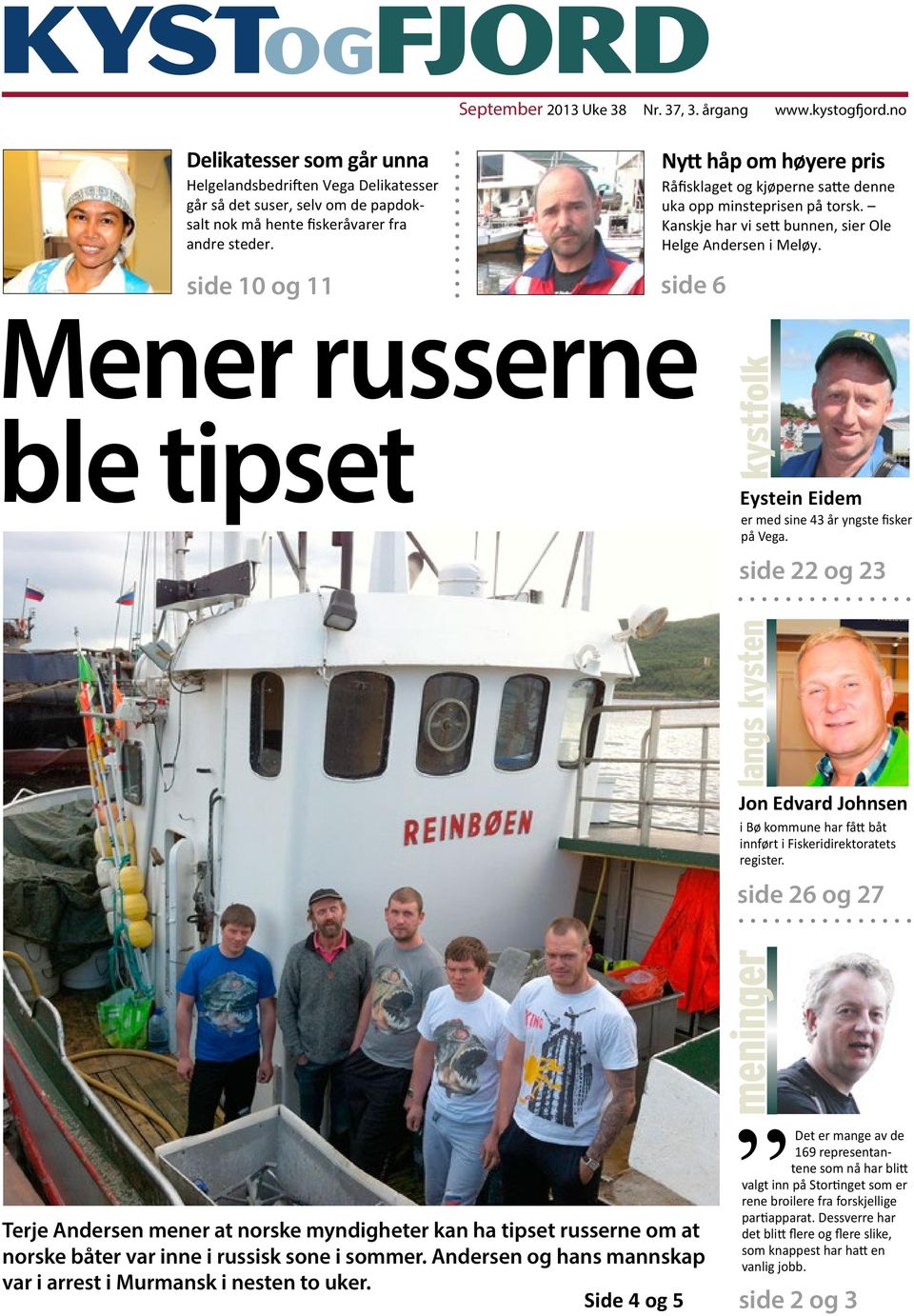 side 6 ble tipset Eystein Eidem er med sine 43 år yngste fisker på Vega. side 22 og 23 Jon Edvard Johnsen i Bø kommune har fått båt innført i Fiskeridirektoratets register.