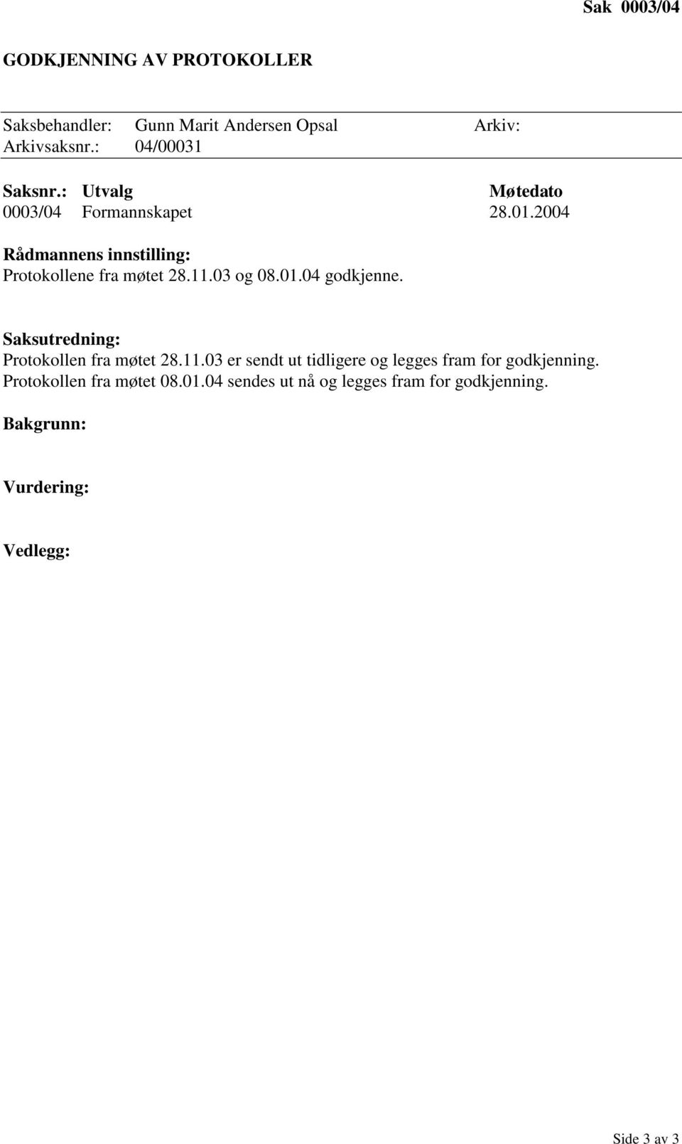 Protokollen fra møtet 28.11.03 er sendt ut tidligere og legges fram for godkjenning.