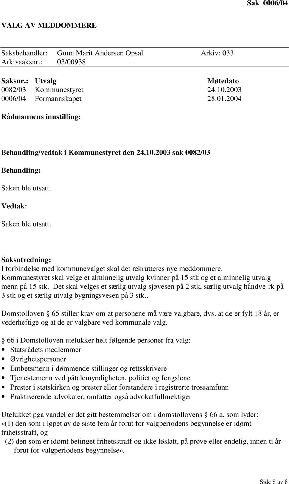 Kommunestyret skal velge et alminnelig utvalg kvinner på 15 stk og et alminnelig utvalg menn på 15 stk.