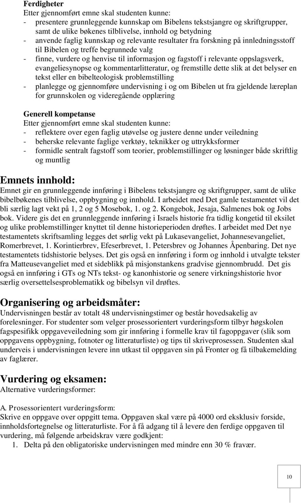 fremstille dette slik at det belyser en tekst eller en bibelteologisk problemstilling - planlegge og gjennomføre undervisning i og om Bibelen ut fra gjeldende læreplan for grunnskolen og videregående