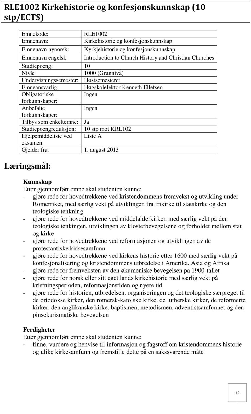 forkunnskaper: Anbefalte Ingen forkunnskaper: Tilbys som enkeltemne: Ja Studiepoengreduksjon: 10 stp mot KRL102 Hjelpemiddeliste ved Liste A eksamen: Gjelder fra: 1.