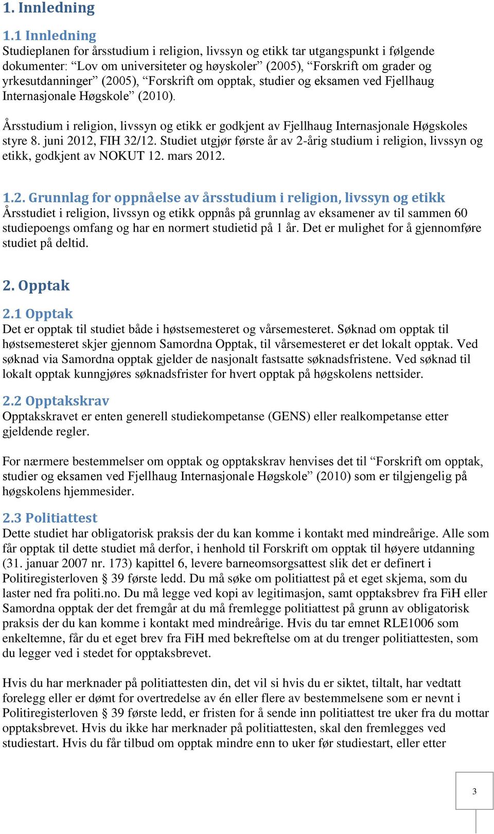 Forskrift om opptak, studier og eksamen ved Fjellhaug Internasjonale Høgskole (2010). Årsstudium i religion, livssyn og etikk er godkjent av Fjellhaug Internasjonale Høgskoles styre 8.