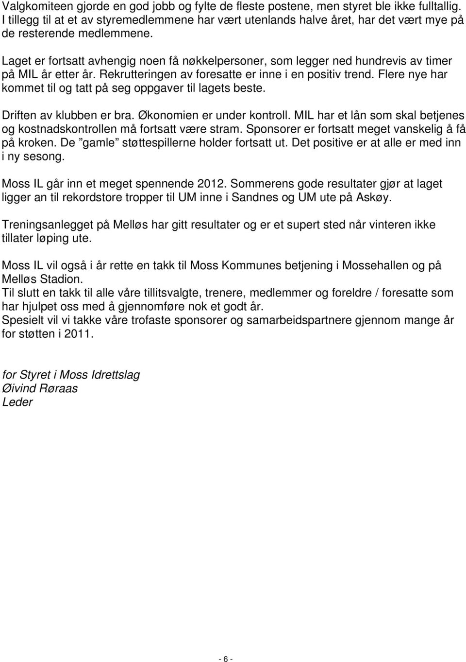 Laget er fortsatt avhengig noen få nøkkelpersoner, som legger ned hundrevis av timer på MIL år etter år. Rekrutteringen av foresatte er inne i en positiv trend.