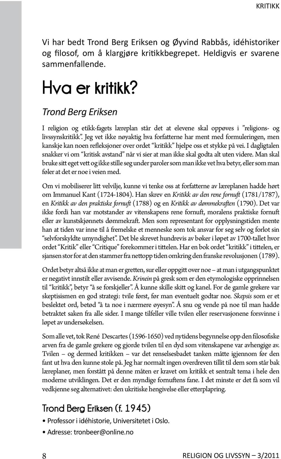 Jeg vet ikke nøyaktig hva forfatterne har ment med formuleringen, men kanskje kan noen refleksjoner over ordet kritikk hjelpe oss et stykke på vei.