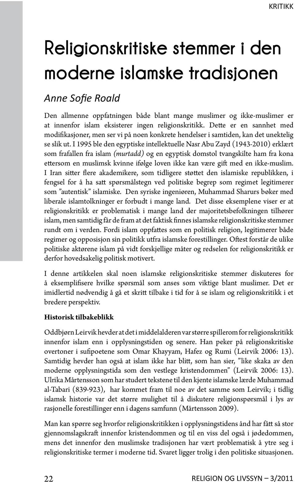 I 1995 ble den egyptiske intellektuelle Nasr Abu Zayd (1943-2010) erklært som frafallen fra islam (murtadd) og en egyptisk domstol tvangskilte ham fra kona ettersom en muslimsk kvinne ifølge loven