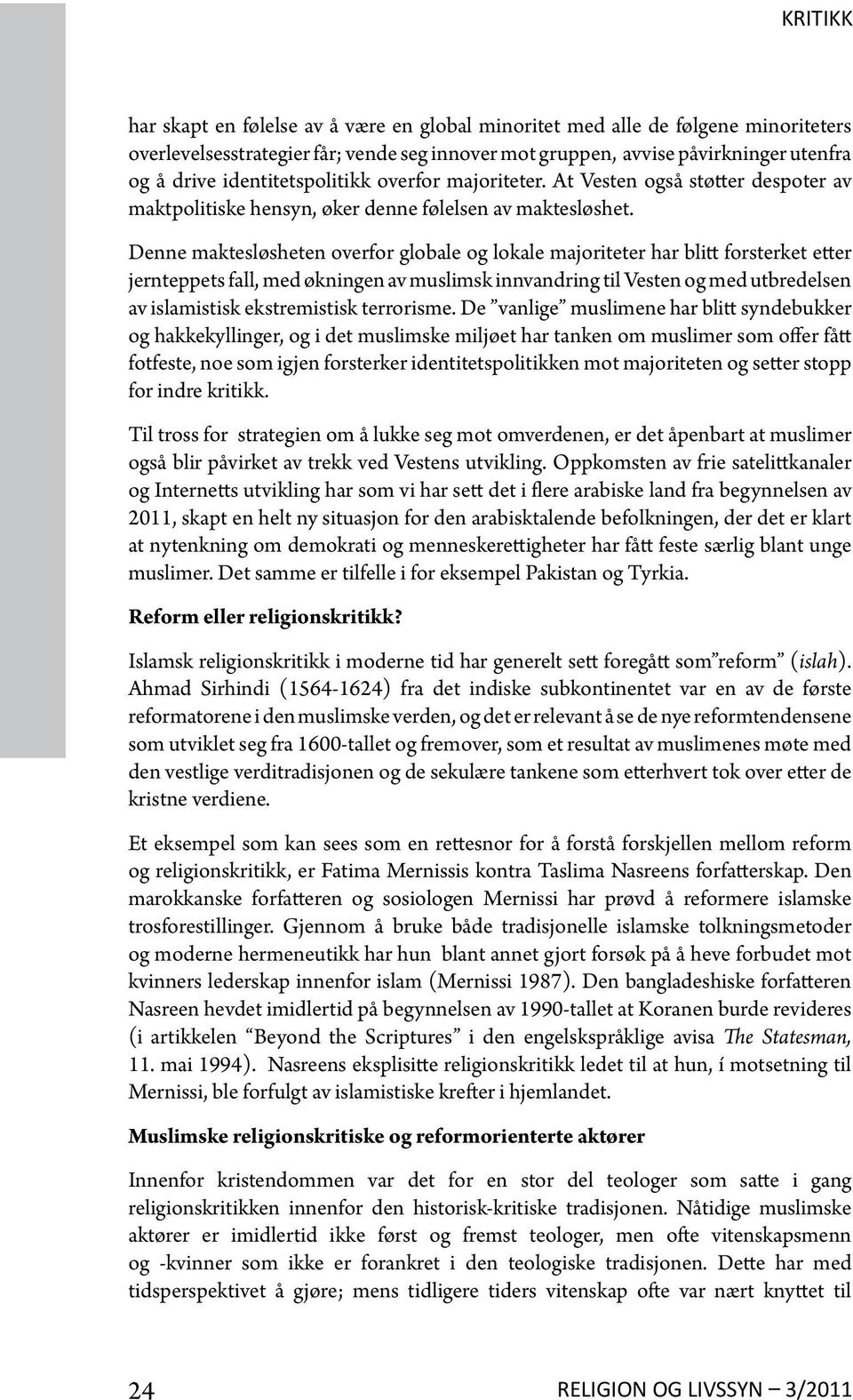 Denne maktesløsheten overfor globale og lokale majoriteter har blitt forsterket etter jernteppets fall, med økningen av muslimsk innvandring til Vesten og med utbredelsen av islamistisk ekstremistisk