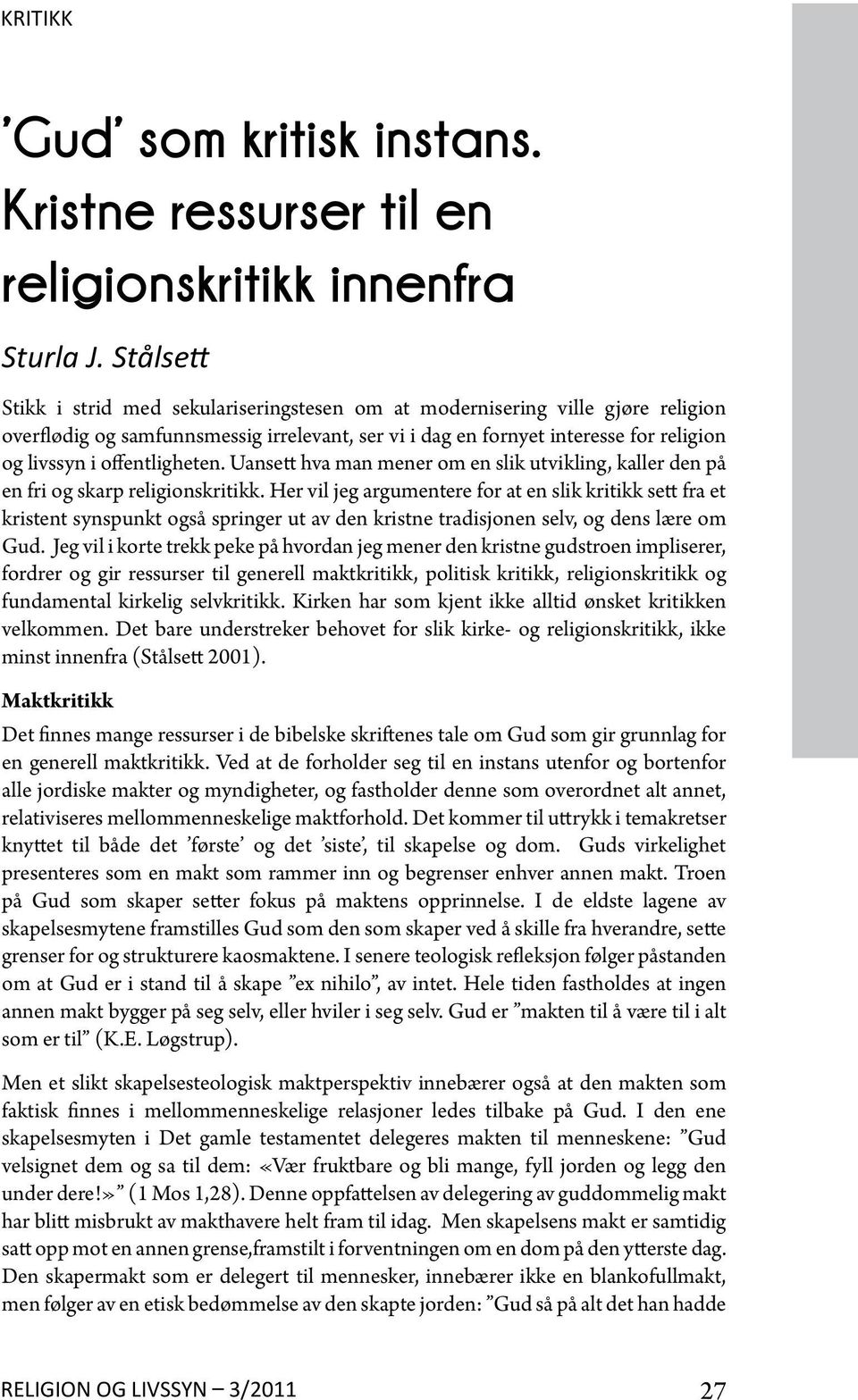 offentligheten. Uansett hva man mener om en slik utvikling, kaller den på en fri og skarp religionskritikk.