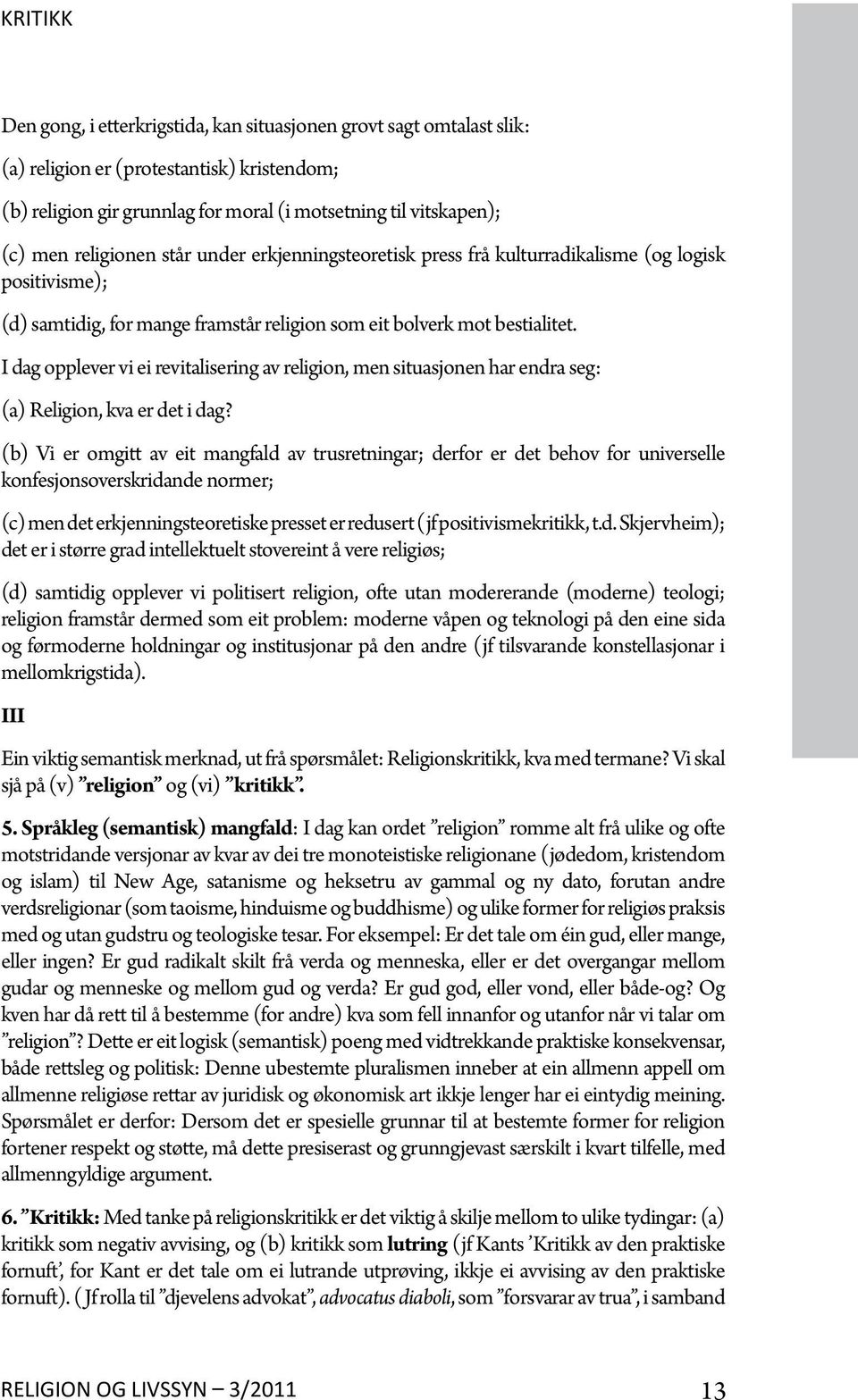 I dag opplever vi ei revitalisering av religion, men situasjonen har endra seg: (a) Religion, kva er det i dag?