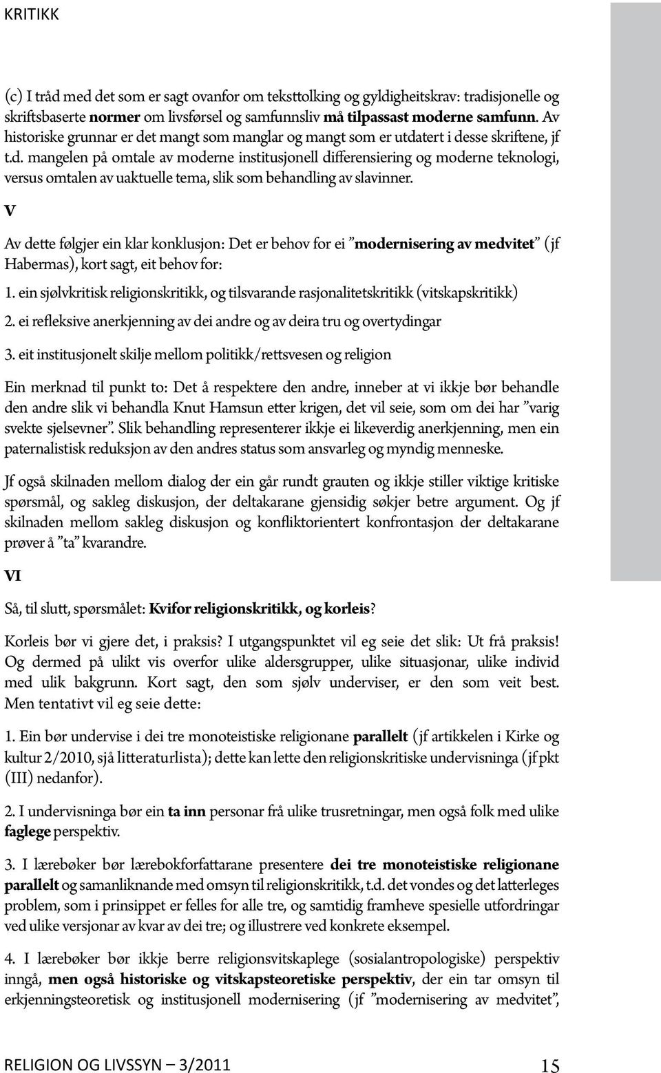 V Av dette følgjer ein klar konklusjon: Det er behov for ei modernisering av medvitet (jf Habermas), kort sagt, eit behov for: 1.