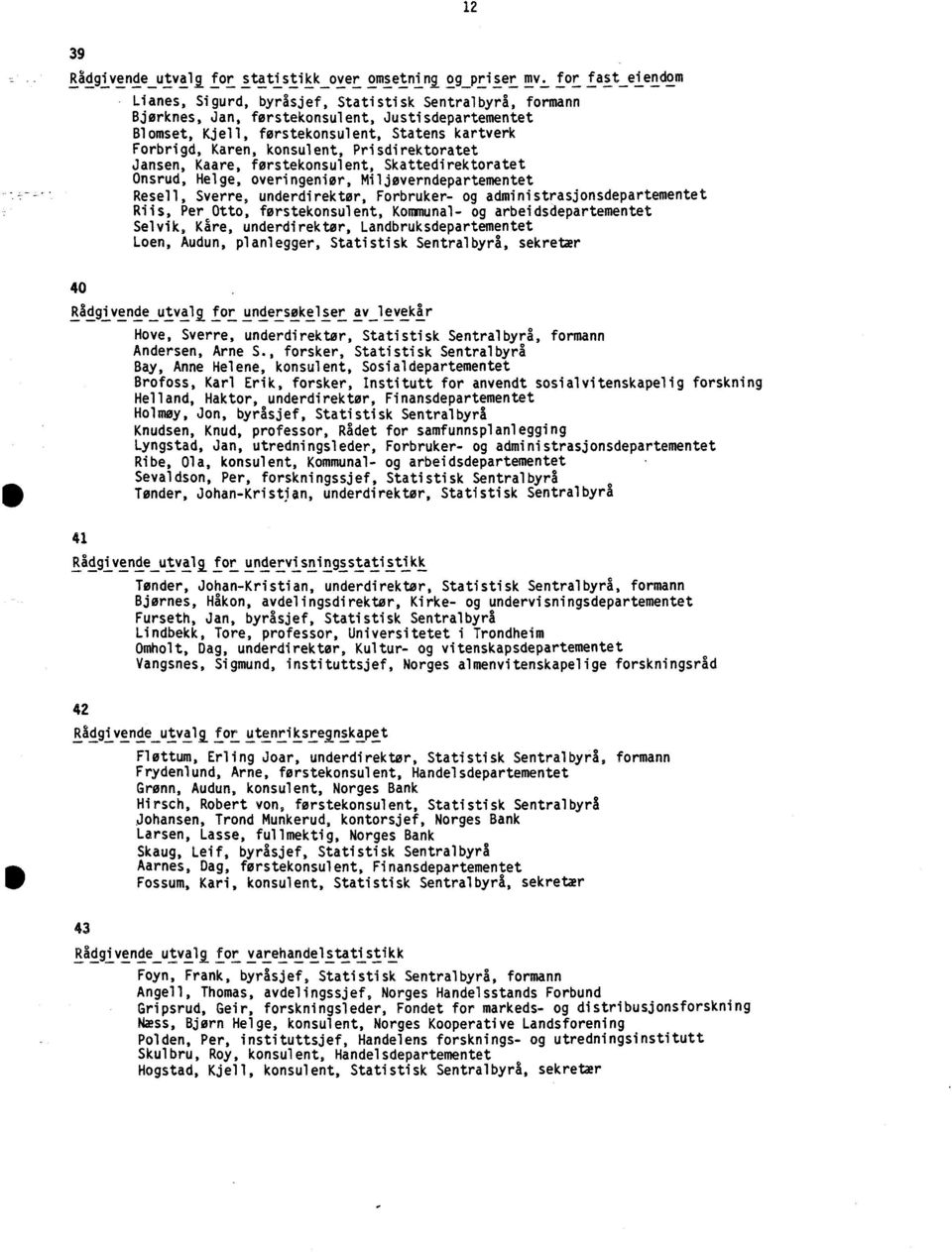 konsulent, Prisdirektoratet Jansen, Kaare, førstekonsulent, Skattedirektoratet Onsrud, Helge, overingeniør, Miljøverndepartementet Resell, Sverre, underdirektør, Forbruker- og