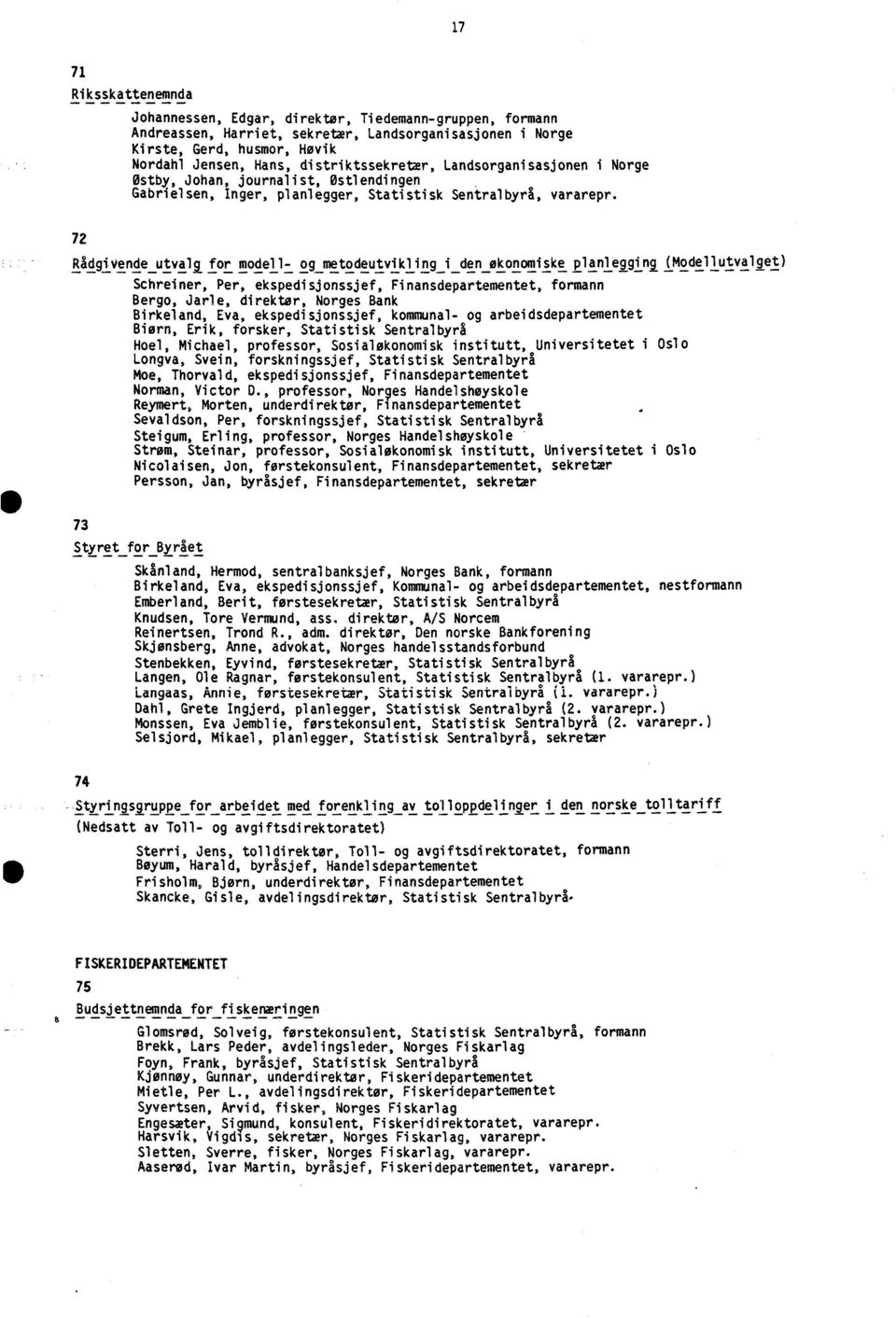 72 Rådgivende utval for modell- og metodeutvikling i den økonomiske planlegginl (Modellutvalget) Schreiner, Per, ekspedisjonssjef, Finansdepartementet, formann Bergo, Jarle, direktør, Norges Bank