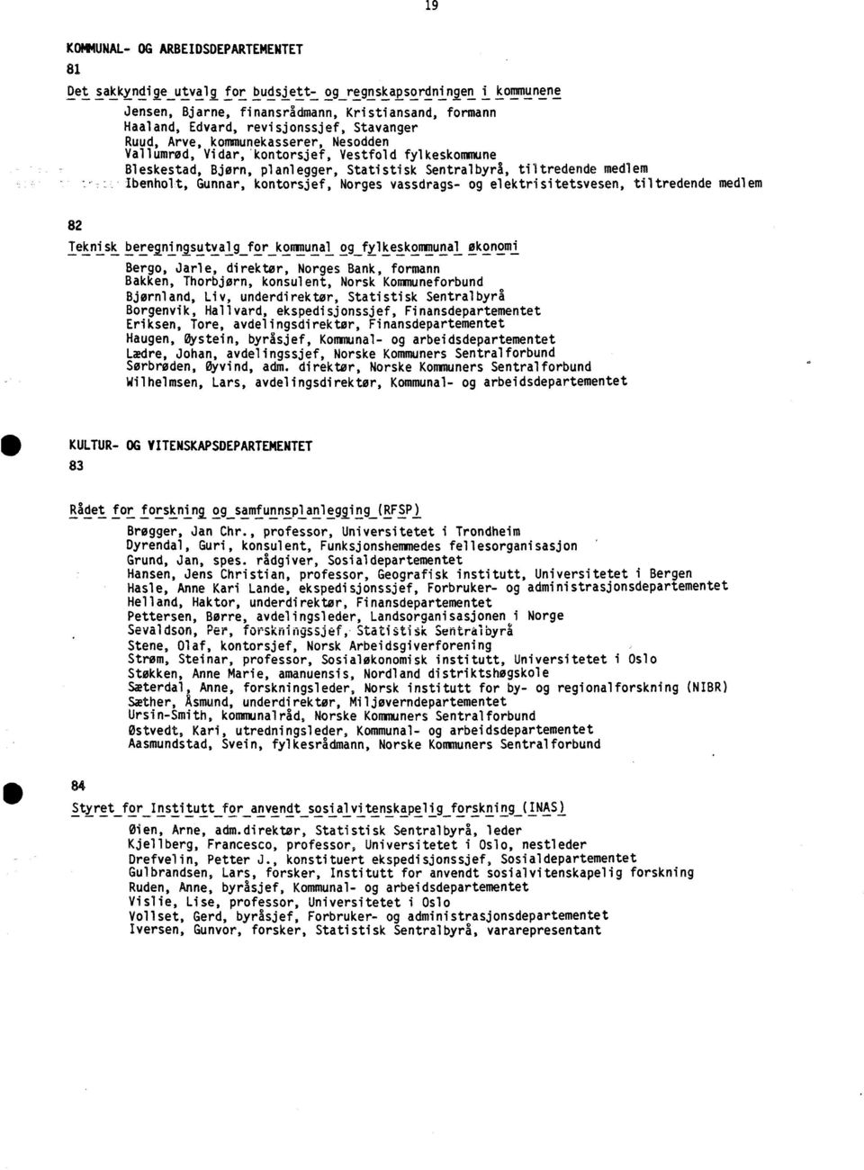 kontorsjef, Norges vassdrags- og elektrisitetsvesen, tiltredende medlem 82 Teknisk beregninisutvalg for kommunal og fylkeskommunal økonomi Bergo, Jarle, direktør, Norges Bank, formann Bakken,
