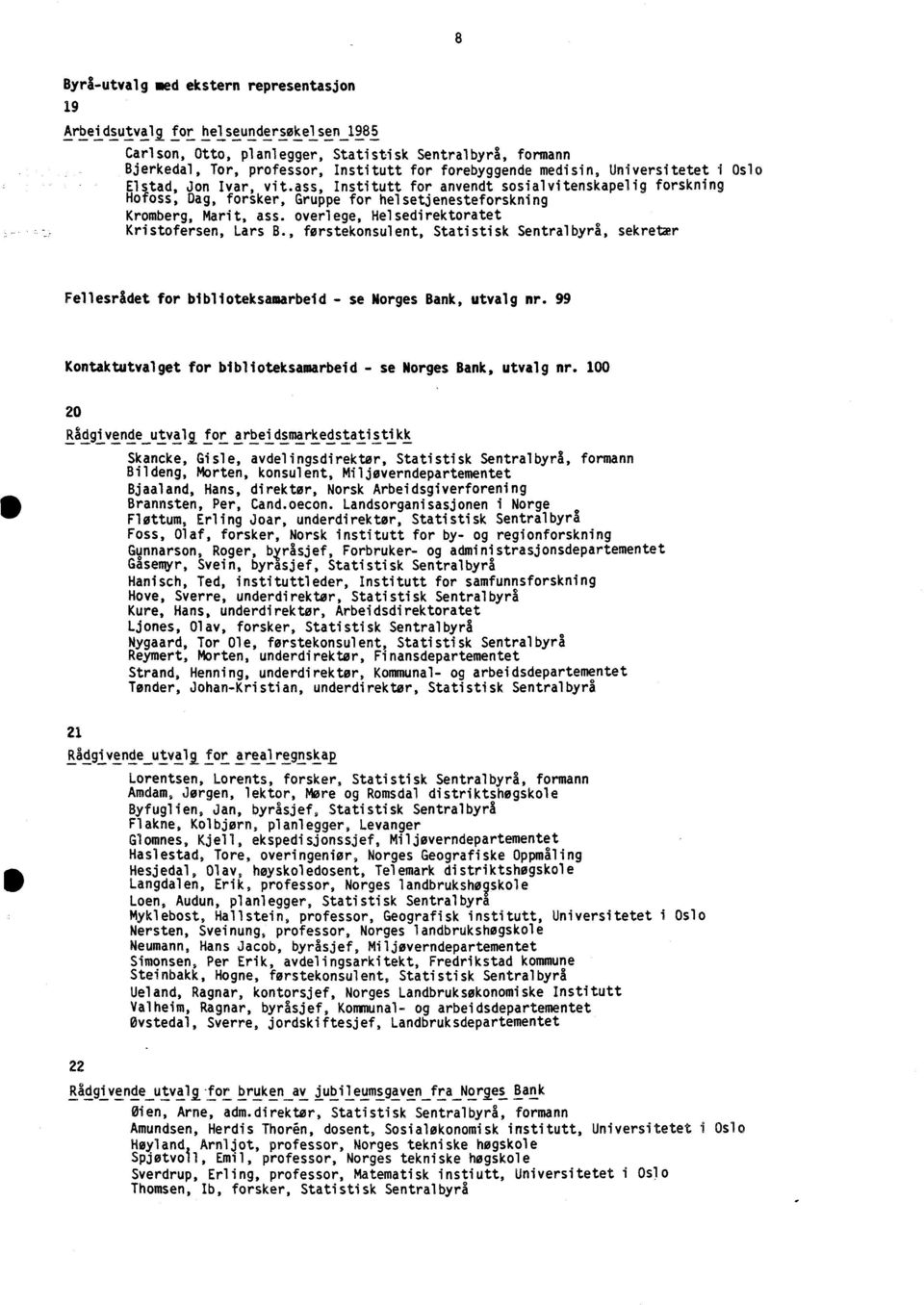 overlege, Helsedirektoratet Kristofersen, Lars B., førstekonsulent, Statistisk Sentralbyrå, sekretær Fellesrådet for biblioteksamarbeid - se Morges Bank, utvalg nr.