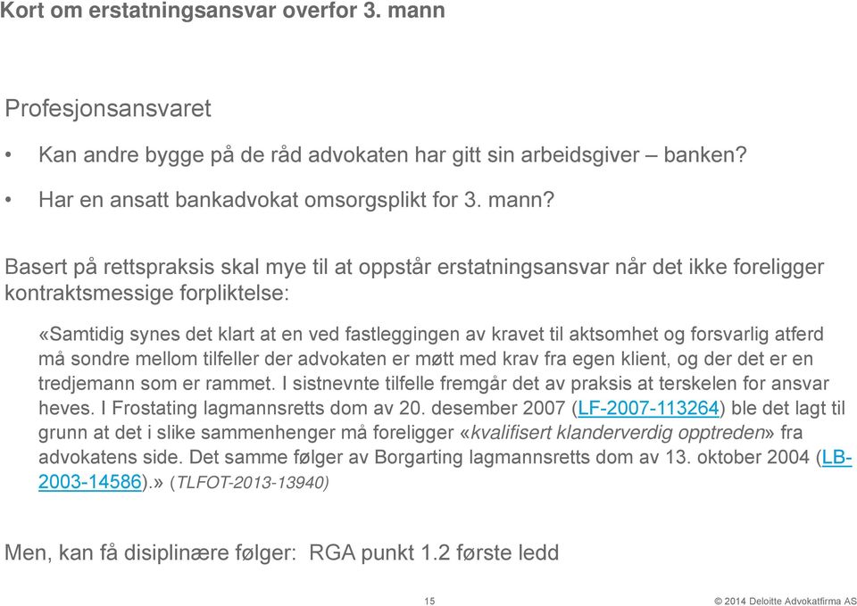 Basert på rettspraksis skal mye til at oppstår erstatningsansvar når det ikke foreligger kontraktsmessige forpliktelse: «Samtidig synes det klart at en ved fastleggingen av kravet til aktsomhet og