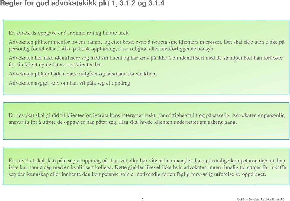 bli identifisert med de standpunkter han forfekter for sin klient og de interesser klienten har Advokaten plikter både å være rådgiver og talsmann for sin klient Advokaten avgjør selv om han vil påta