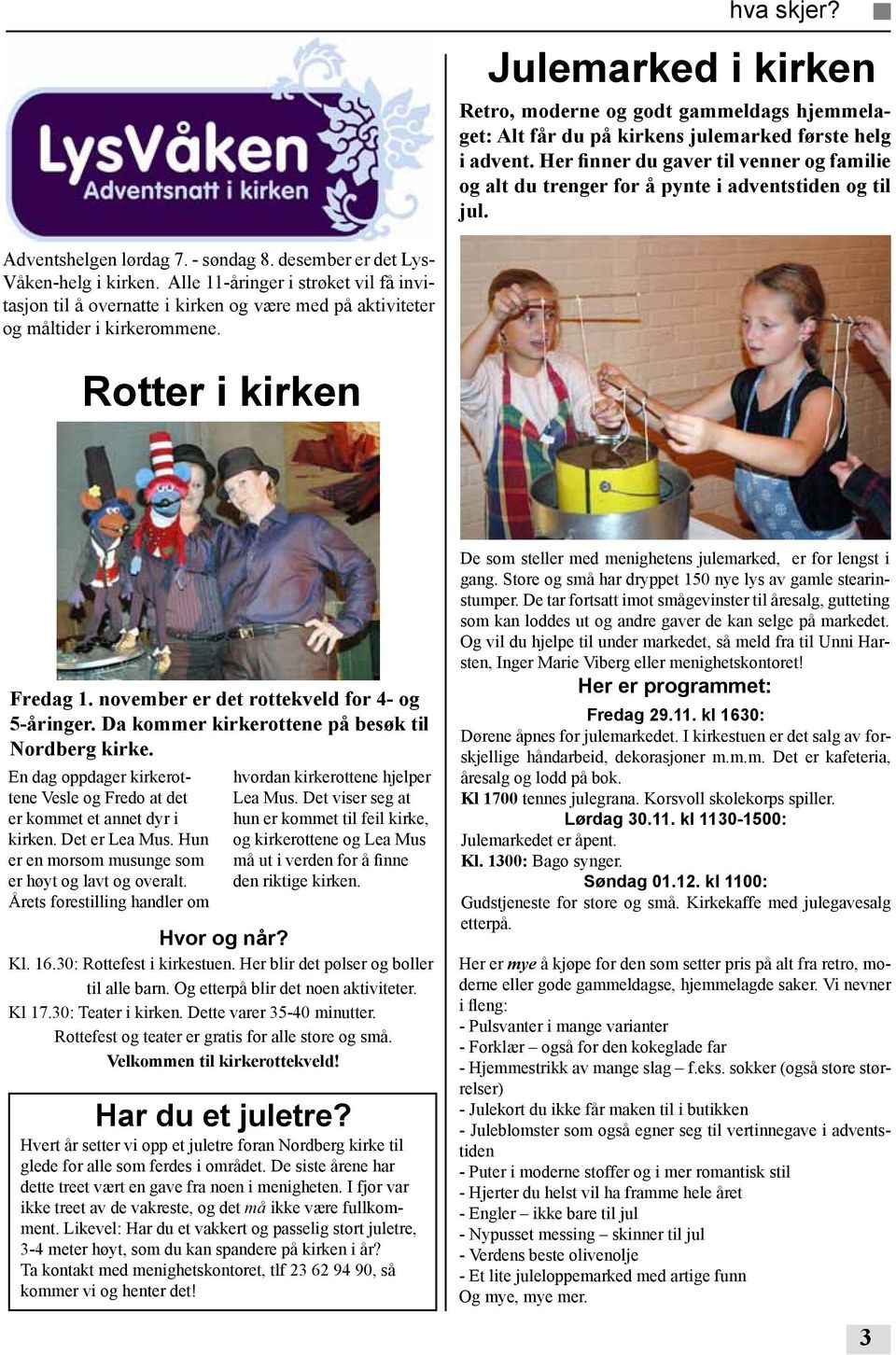 Alle 11-åringer i strøket vil få invitasjon til å overnatte i kirken og være med på aktiviteter og måltider i kirkerommene. Rotter i kirken Fredag 1. november er det rottekveld for 4- og 5-åringer.