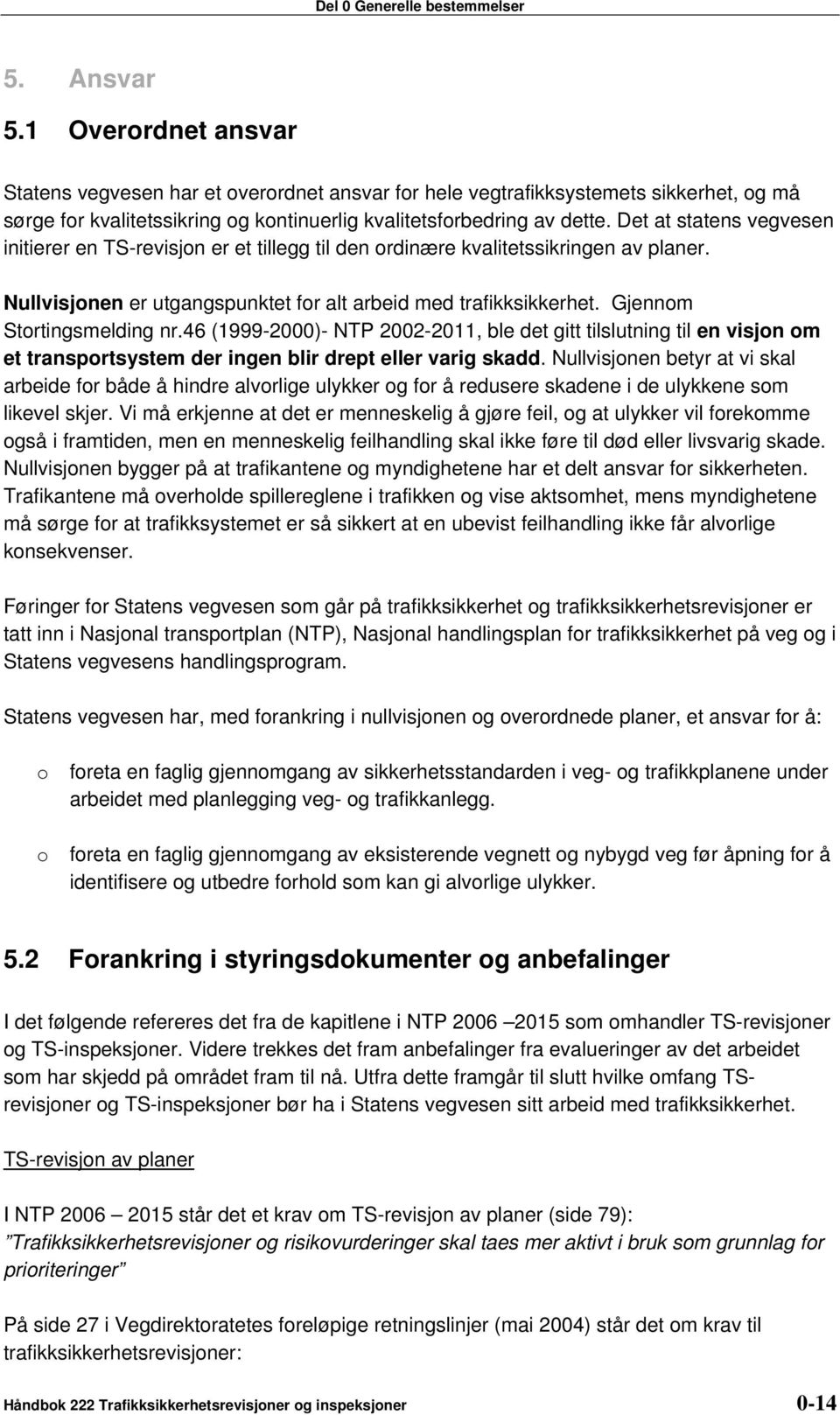 Det at statens vegvesen initierer en TS-revisjon er et tillegg til den ordinære kvalitetssikringen av planer. Nullvisjonen er utgangspunktet for alt arbeid med trafikksikkerhet.