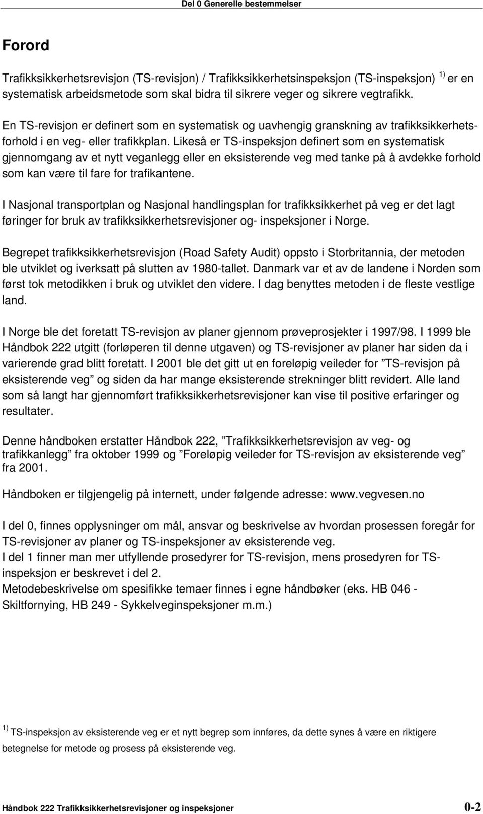 Likeså er TS-inspeksjon definert som en systematisk gjennomgang av et nytt veganlegg eller en eksisterende veg med tanke på å avdekke forhold som kan være til fare for trafikantene.