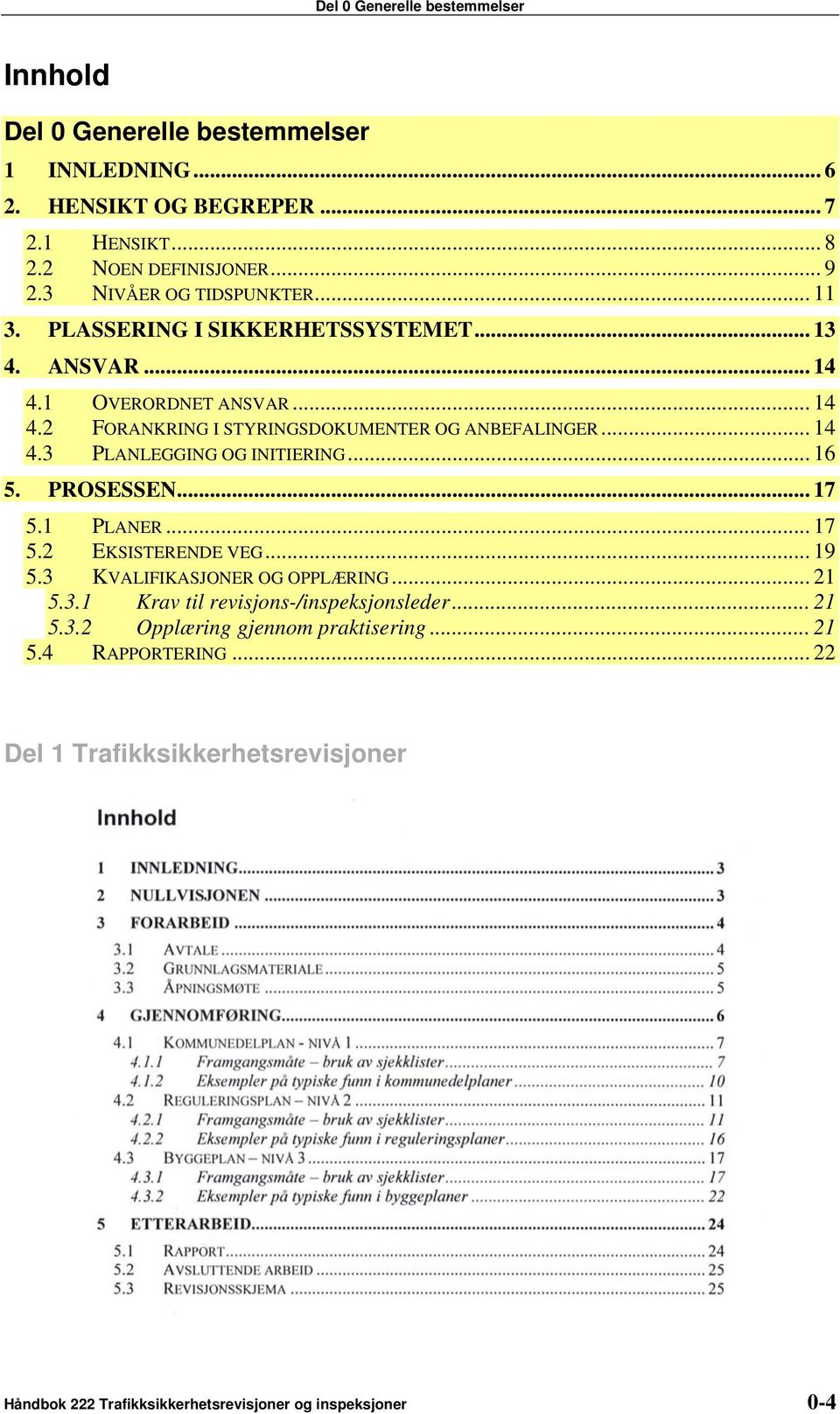 .. 14 4.3 PLANLEGGING OG INITIERING... 16 5. PROSESSEN... 17 5.1 PLANER... 17 5.2 EKSISTERENDE VEG... 19 5.3 KVALIFIKASJONER OG OPPLÆRING... 21 5.3.1 Krav til revisjons-/inspeksjonsleder.