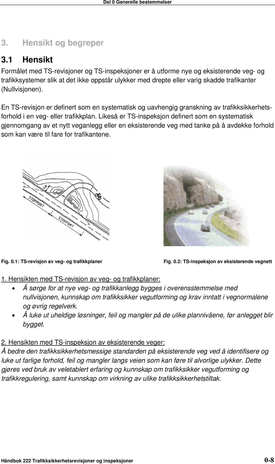 (Nullvisjonen). En TS-revisjon er definert som en systematisk og uavhengig granskning av trafikksikkerhetsforhold i en veg- eller trafikkplan.