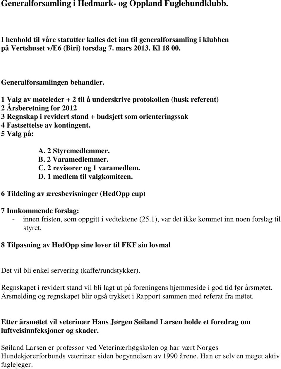 1 Valg av møteleder + 2 til å underskrive protokollen (husk referent) 2 Årsberetning for 2012 3 Regnskap i revidert stand + budsjett som orienteringssak 4 Fastsettelse av kontingent. 5 Valg på: A.