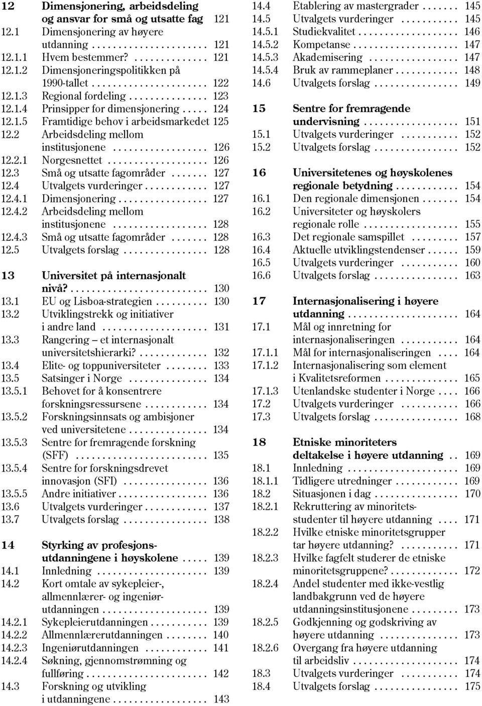 5.4 Bruk av rammeplaner............ 148 1990-tallet...................... 122 14.6 Utvalgets forslag................ 149 12.1.3 Regional fordeling............... 123 12.1.4 Prinsipper for dimensjonering.