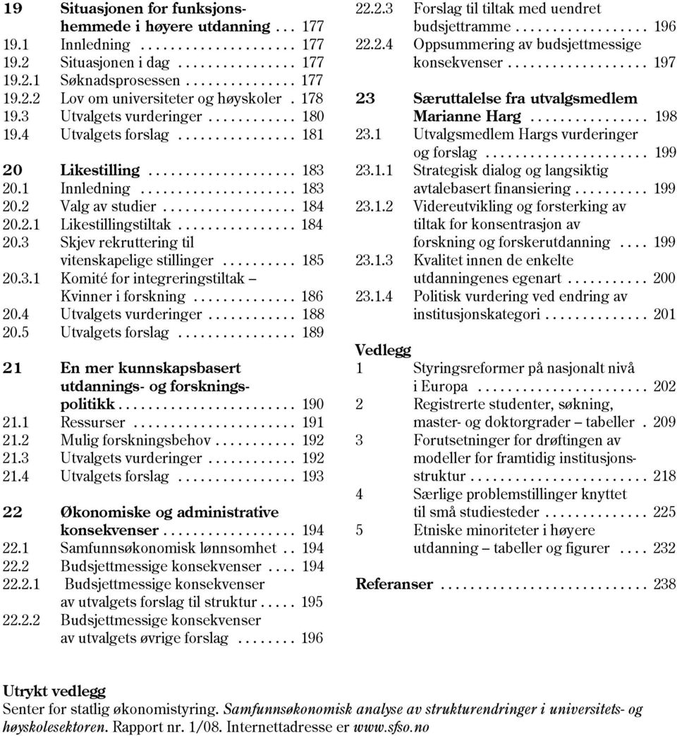 2.1 Likestillingstiltak................ 184 20.3 Skjev rekruttering til vitenskapelige stillinger.......... 185 20.3.1 Komité for integreringstiltak Kvinner i forskning.............. 186 20.