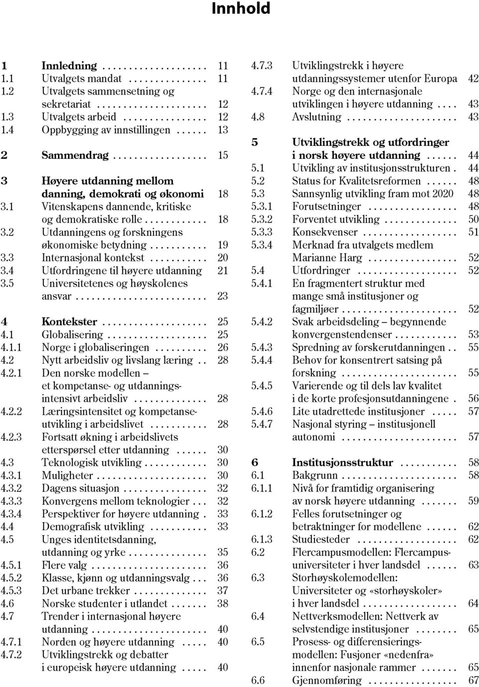 ..... 13 5 Utviklingstrekk og utfordringer 2 Sammendrag.................. 15 i norsk høyere utdanning...... 44 5.1 Utvikling av institusjonsstrukturen. 44 3 Høyere utdanning mellom 5.