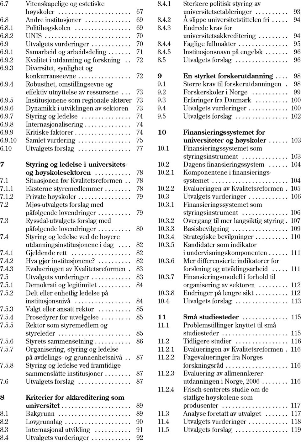 .............. 95 6.9.1 Samarbeid og arbeidsdeling....... 71 8.4.5 Institusjonsnavn på engelsk....... 96 6.9.2 Kvalitet i utdanning og forskning.. 72 8.5 Utvalgets forslag................ 96 6.9.3 Diversitet, synlighet og konkurranseevne.