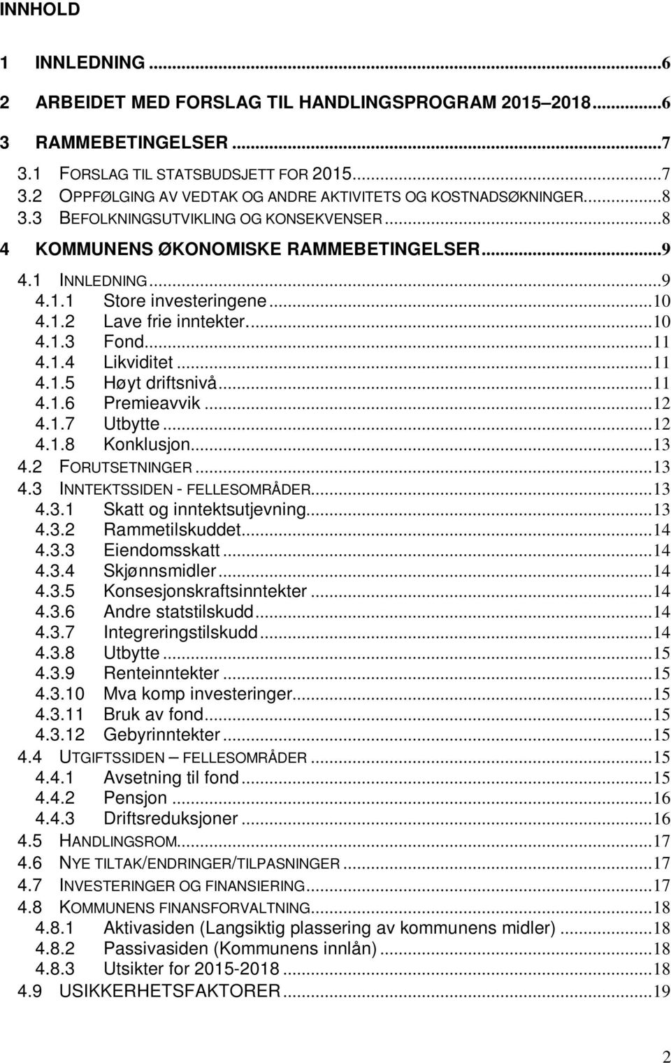 .. 11 4.1.5 Høyt driftsnivå... 11 4.1.6 Premieavvik... 12 4.1.7 Utbytte... 12 4.1.8 Knklusjn... 13 4.2 FORUTSETNINGER... 13 4.3 INNTEKTSSIDEN - FELLESOMRÅDER... 13 4.3.1 Skatt g inntektsutjevning.