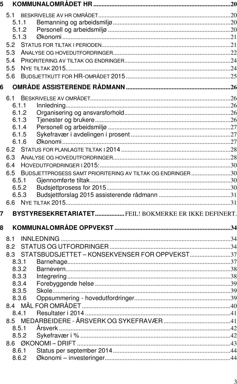 .. 26 6.1.2 Organisering g ansvarsfrhld... 26 6.1.3 Tjenester g brukere... 26 6.1.4 Persnell g arbeidsmiljø... 27 6.1.5 Sykefravær i avdelingen i prsent... 27 6.1.6 Øknmi... 27 6.2 STATUS FOR PLANLAGTE TILTAK I 2014.